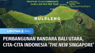 Bangun Bandara Bali Utara, Presiden Ingin Indonesia Jadi 'The Next Singapore' | Liputan 6 Bali