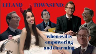Leland Townsend: when evil is empowering and charming || a deep dive as deep as hell 😈