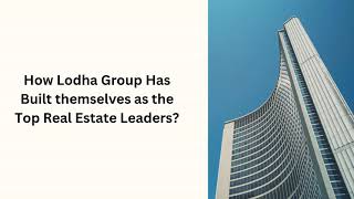 How Lodha Group Has Built themselves as the Top Real Estate Leaders?