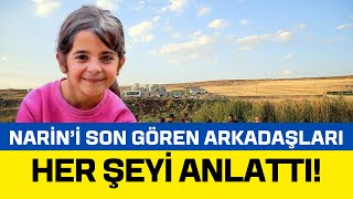 NARİN'İ SON GÖREN ARKADAŞLARI HER ŞEYİ ANLATTI: NARİN EVE GİTTİ!