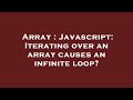 Array : Javascript: Iterating over an array causes an infinite loop?