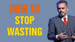 How To STOP Wasting Time And Procrastinating Your Life Away - Jordan Peterson - Life Advice