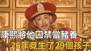 康熙將他囚禁當豬養，因為無聊只能生孩子玩，26年竟生了29個孩子！【小熊說史】#康熙#九子奪嫡#歷史