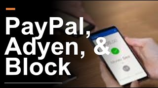 Checking in With PayPal, Adyen, \u0026 Block