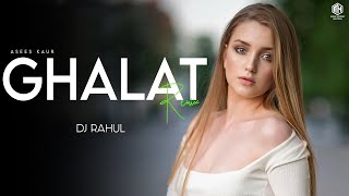 Galat (Remix) Dj Rahul | Asees Kaur | Raj Fatehpur | New Punjabi Song 2021