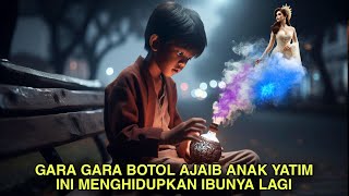 Gara Gara Botol Ajaib Anak Yatim Menghidupkan Ibunya Lagi