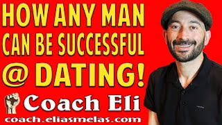 How Any Man Can Succeed @ Dating With A Few Simple Changes! (Coach Eli - Elias Melas)
