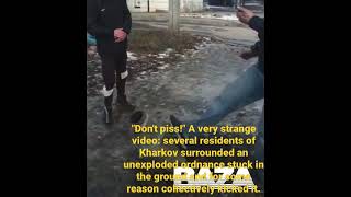 What If it explode!!Ukraine Residents kick unexploded ordnance stuck in the ground in Kharkov Russia