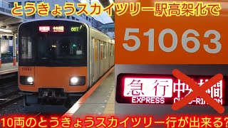 【業平橋ではなく東京スカイツリー行!!】東武50050系51063F とうきょうスカイツリー駅高架化で10両編成が浅草方面にも運転可能になる