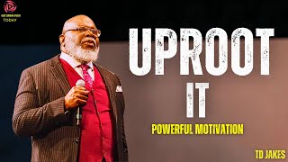 Uproot It -  TD Jakes - Powerful  Motivation