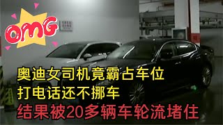 奥迪女司机竟霸占车位，打电话还不挪车，结果被20多辆车轮流堵住