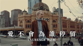 Laurence 羅藝恆 -《愛不會為誰停留》Offical Visualiser