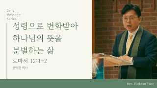 [오늘의 메시지] 성령으로 변화받아 하나님의 뜻을 분별하는 삶ㅣ로마서 12:1~2