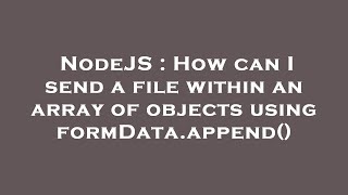 NodeJS : How can I send a file within an array of objects using formData.append()