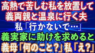 【スカッとする話】高熱で苦しんでいる私を放置して義実家を優先する夫「両親と温泉に行ってくる」私「行かないで」義実家に助けを求め電話をすると、義母「何のこと？」私「え？」→結果   www