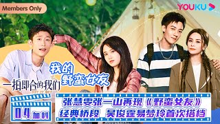 MULTISUB【一拍即合的我们Hit It Off】EP04加料放送 | 张慧雯张一山再现《野蛮女友》经典桥段 吴俊霆易梦玲首次搭档 | 优酷综艺 YOUKU SHOW