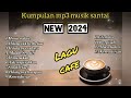 Kumpulan mp3 terbaru 2024 // lagu santai // lagu cafe