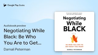 Negotiating While Black: Be Who You Are to Get… by Damali Peterman · Audiobook preview