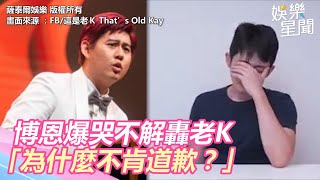 博恩爆哭不解轟老K：為什麼不肯道歉？雙方對話紀錄全曝！｜@star_world