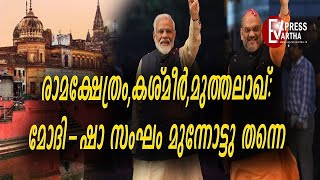 രാമക്ഷേത്രം,കശ്മീർ,മുത്തലാഖ്:മോദി-ഷാ സംഘം മുന്നോട്ടു തന്നെ...