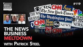 The News Business Meltdown with Patrick Steel | RealClearInvestigations Podcast #119