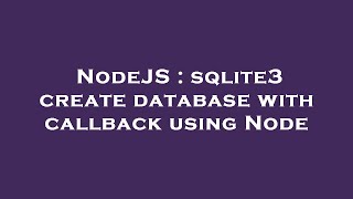 NodeJS : sqlite3 create database with callback using Node