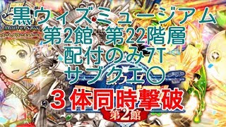 【第22階層】配付7T サブクエ○ 3体同時撃破 黒ウィズミュージアム第2館【黒猫のウィズ】