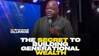 THE SECRET TO BUILDING GENERATIONAL WEALTH |DR EMMANUEL OLUMIDE