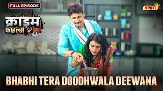 Bhabhi Tera Doodhwala Deewana | Crime Files - FULL EPISODE | नई कहानी | Ravi Kishan | Ishara TV