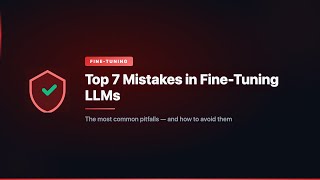 Top 7 Mistakes in Fine-Tuning LLMs