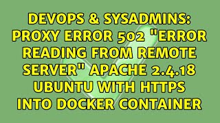 Proxy Error 502 "Error reading from remote server" Apache 2.4.18 Ubuntu with HTTPS into Docker...
