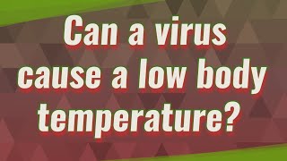 Can A Virus Cause A Low Body Temperature