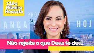 Não rejeite o que Deus te deu - Bispa Cléo