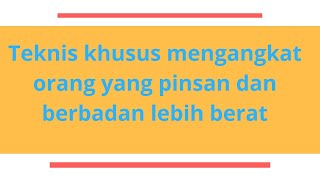 Teknik Mengangkat Orang Pingsan Yang Bertubuh Lebih berat