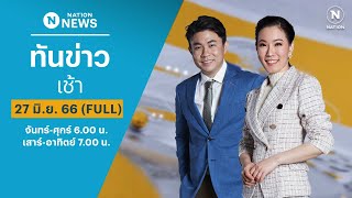 เนชั่นทันข่าวเช้า | 27 มิ.ย. 66 | FULL | NationTV22