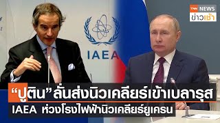 “ปูติน” ลั่นส่งนิวเคลียร์เข้าเบลารุส IAEA ห่วงโรงไฟฟ้านิวเคลียร์ยูเครน l TNN ข่าวเช้า l 26-03-2023