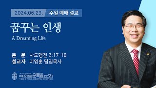 2024년 6월 23일 여의도순복음교회 이영훈 담임목사 주일설교 / 꿈꾸는 인생