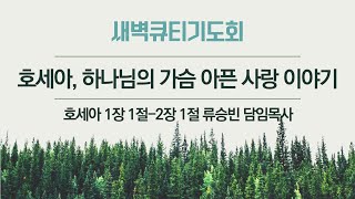 기쁜교회[새벽큐티기도회]  호세아, 하나님의 가슴 아픈 사랑 이야기 | 호 1:1-2:1  | 류승빈 담임목사 | 2024년 10월 1일