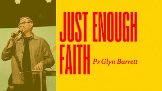 Just Enough Faith | Ps Glyn Barrett