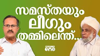 സമസ്തയും ലീഗും തമ്മിലെന്ത്.... | IUML | Samastha