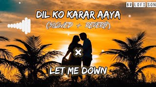 Dil Ko Karar Aaya-Lofi(Slowed & Reverb) | LET ME DOWN LOFI MASHUP |BR LOFI SONG | Siddharth Shukla