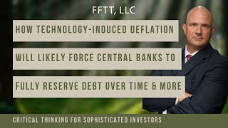 How tech-induced deflation will likely force Central banks to fully reserve debt over time & more