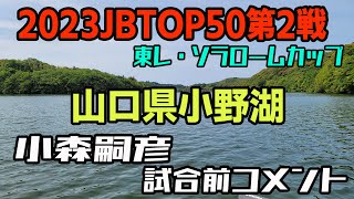 【バス釣り】【JBTOP50】2023年JBTOP50第2戦、東レソラロームカップ山口県小野湖。試合前の小森嗣彦コメント