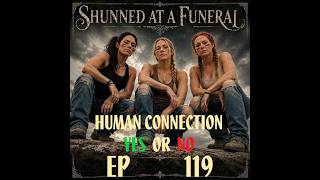 EP 119 Shunned at a Funeral part 2: THE HUMAN CONNECTION