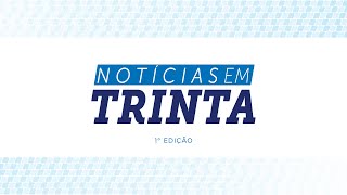 Notícias em 30 - 1ª Edição - 18 de março de 2022