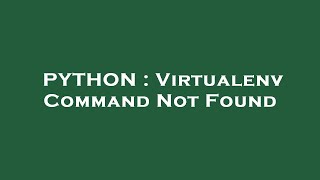 PYTHON : Virtualenv Command Not Found