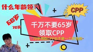 千万不要65岁开始领取CPP （*2024*） | 加拿大退休金计划CPP (Canada Pension Plan) | 为什么70岁开始领取CPP也不是一个好的选择 | 税对你的退休有什么样的影响