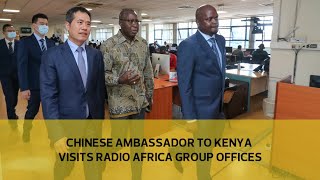 Chinese ambassador to Kenya visits Radio Africa Group offices