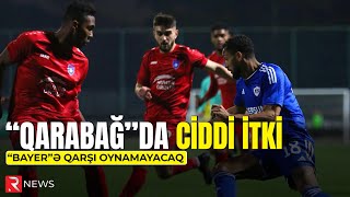 “Qarabağ”da ciddi itki, “Bayer”ə qarşı oynamayacaq