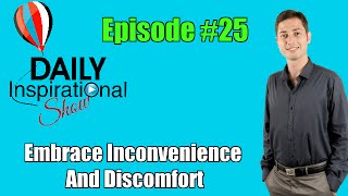 Daily Inspirational Show Ep. #25 -  Embrace Inconvenience and discomfort on your road to success